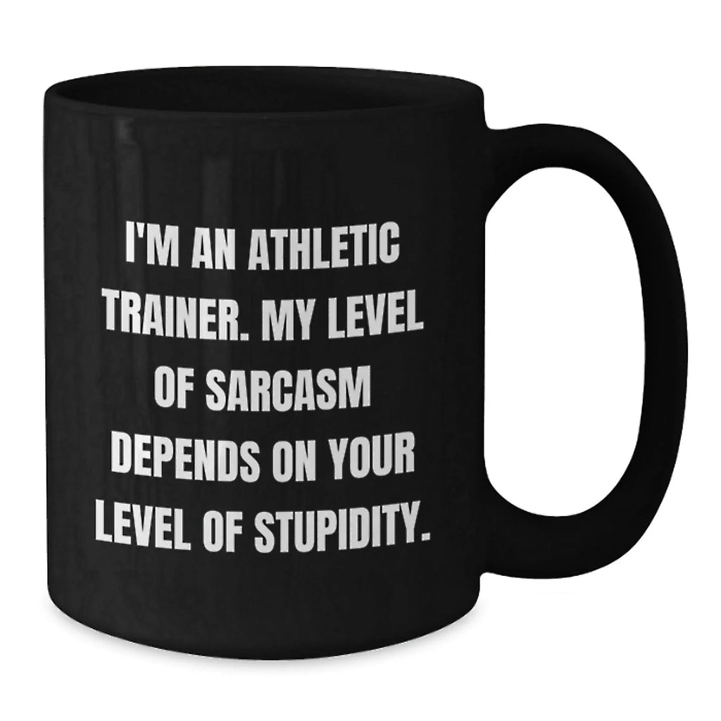 Funny Gifts from Friends for Athletic Trainer Men Black Coffee Mug - 'I'm An Athletic Trainer My Level Of Sarcasm Depends On Your Level Of Stupidity' Christmas Unique Gifts