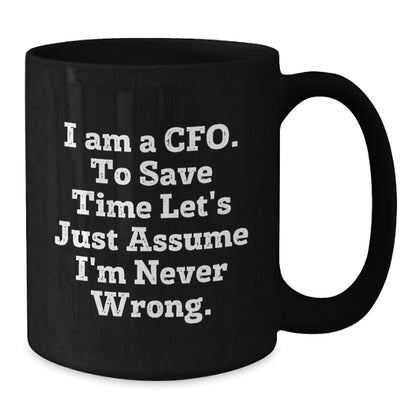 Funny CFO Christmas Unique Gifts from Friends and Family, Black Coffee Mug for CFO, I Am A Cfo. To Save Time Let's Just Assume I'm Never Wrong. - Additional