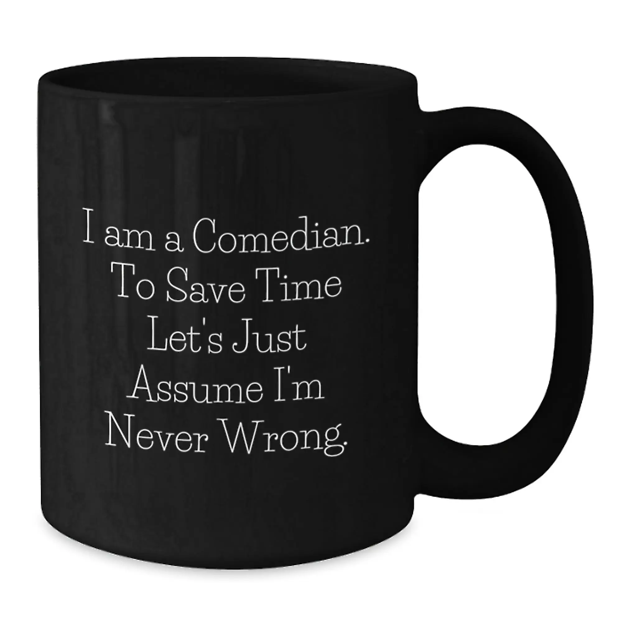 Funny Comedian Gifts for Comedian Friends and Family Black Coffee Mug I Am A Comedian To Save Time Lets Just Assume Im Never Wrong Graduation Unique Gifts - Additional