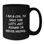 Cute Graduation Gifts for CPA Friends, Family, or Coworkers - 'I Am A Cpa. To Save Time Let's Just Assume I'm Never Wrong.' Black Coffee Mugs - Additional