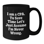 Funny CPA Graduation Gifts from Friends - Gifts for Men or Women - Black Coffee Mug with 'I Am A Cpa. To Save Time Let's Just Assume I'm Never Wrong.' - Additional