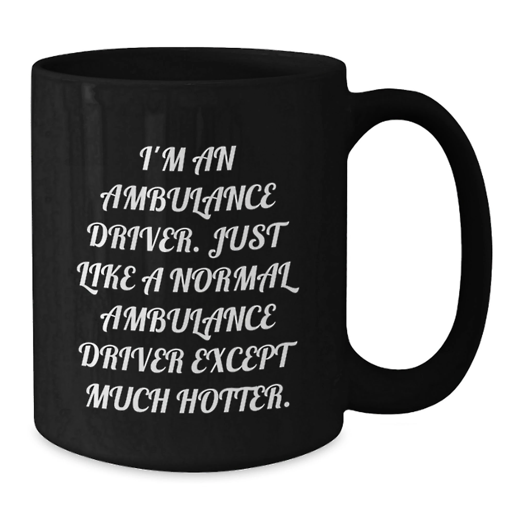Ambulance Driver Gifts Funny Mug for Mom - Gifts from Men - Ambulance Driver Quotes Coffee Mug 11oz or 15oz Black Ceramic - Additional