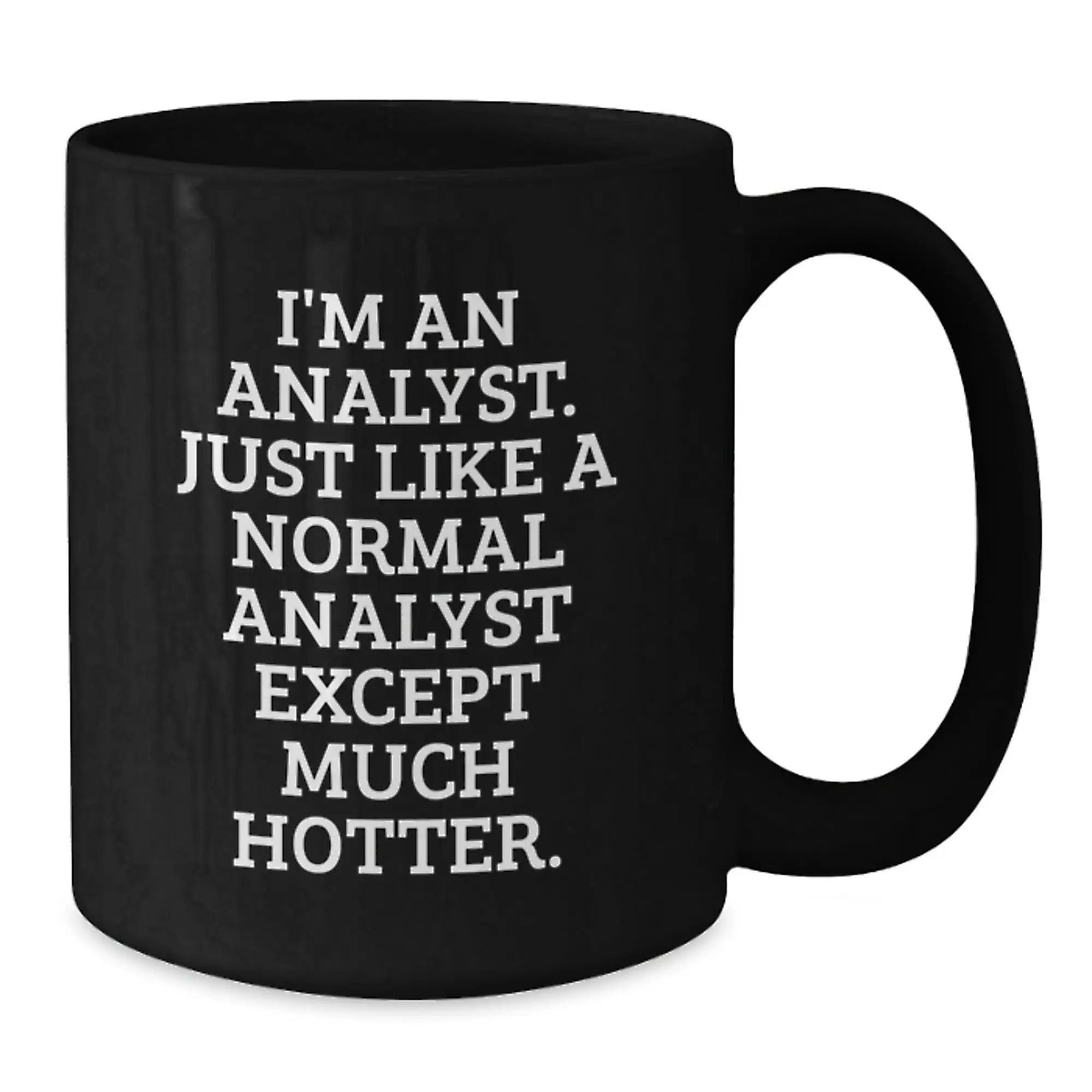 Funny Analyst Gifts for Graduation, Unique Black Coffee Mug, I'm An Analyst, Just Like A Normal Analyst Except Much Hotter. - Additional