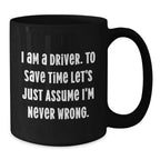 Funny Driver Gifts, Black Coffee Mug, for Driver Friends and Family, Christmas Unique Gifts from Friends, Never Wrong Mug