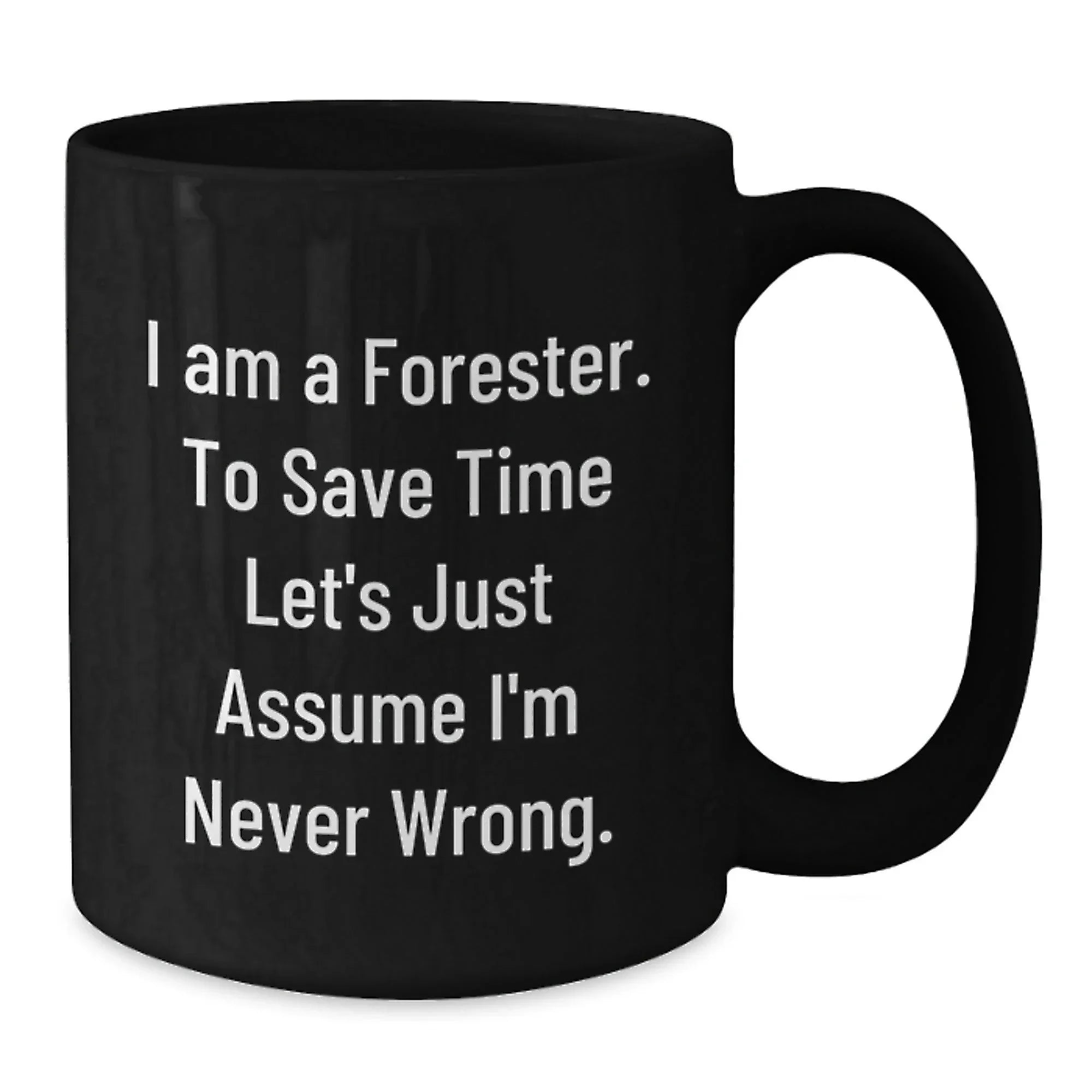 Funny Forester Gifts from Men to Friends - 'I'm Never Wrong' Black Coffee Mug, Christmas Unique Presents for Foresters, 11oz or 15oz Ceramic Mugs