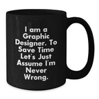 Funny Graphic Designer Gifts from Men to Women, Black Coffee Mug, Inspired by 'I Am A Graphic Designer. To Save Time Let's Just Assume I'm Never Wrong.'