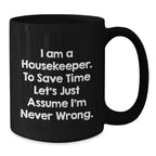 Funny Housekeeper Gift, 'I Am A Housekeeper, To Save Time Let's Just Assume I'm Never Wrong.', Cute Black Coffee Mug for Housekeeper Friends and Family on Christmas