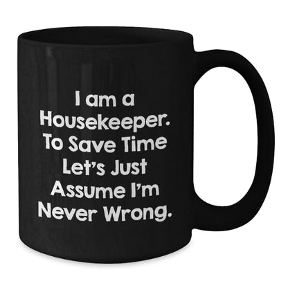 Funny Housekeeper Gift, 'I Am A Housekeeper, To Save Time Let's Just Assume I'm Never Wrong.', Cute Black Coffee Mug for Housekeeper Friends and Family on Christmas - Additional
