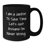 Funny Janitor Gifts from Friends, Unique Black Coffee Mug for Men, I Am A Janitor. To Save Time Let's Just Assume I'm Never Wrong. Humor