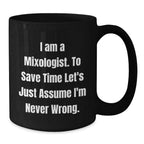 Mixologist Humor Black Coffee Mug, 'I Am A Mixologist. To Save Time Let's Just Assume I'm Never Wrong.' Funny Graduation Gifts from Friends, Family, or Coworkers for Mixologist