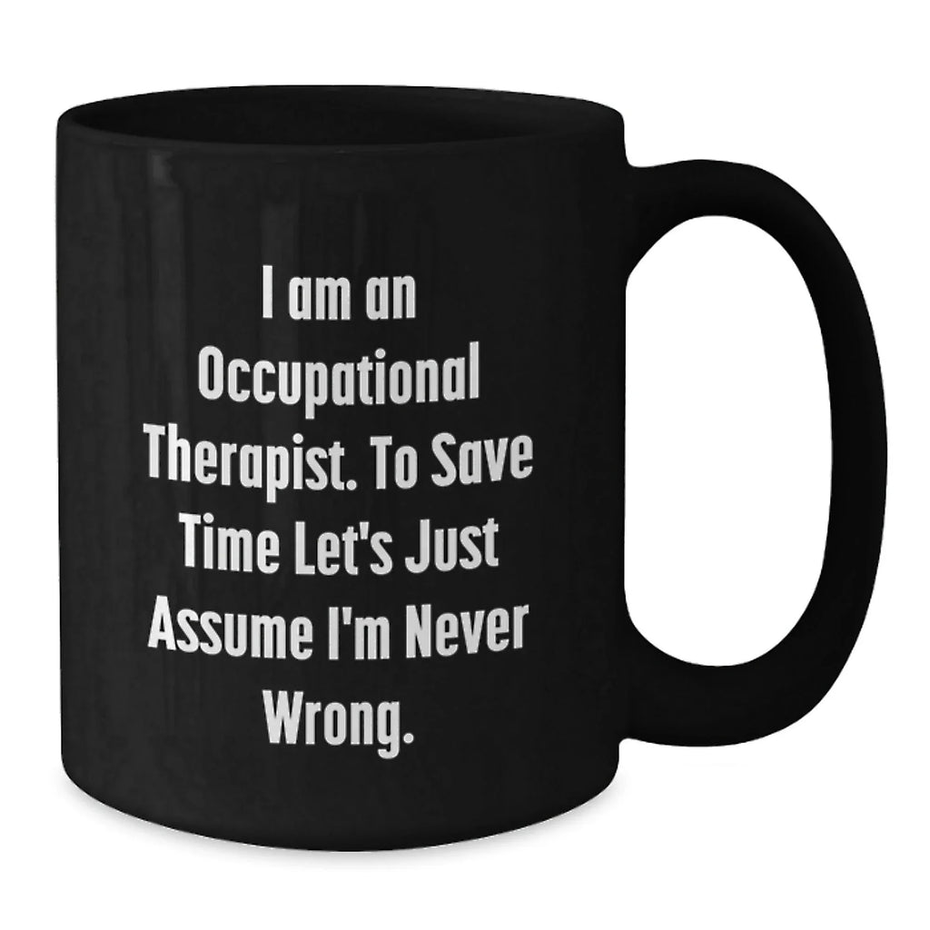 Occupational Therapist Gifts from Friends Christmas Unique Mugs - Funny Quote 'I Am An Occupational Therapist. To Save Time Let's Just Assume I'm Never Wrong.' for Occupational Therapist Men or Women