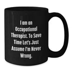Occupational Therapist Gifts from Friends Christmas Unique Mugs - Funny Quote 'I Am An Occupational Therapist. To Save Time Let's Just Assume I'm Never Wrong.' for Occupational Therapist Men or Women