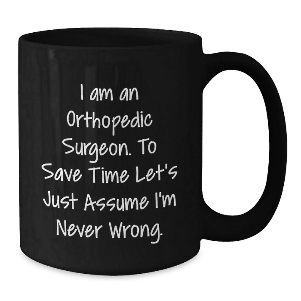 Funny Orthopedic Surgeon Gifts, Black Coffee Mug, I Am An Orthopedic Surgeon Mug for Christmas Memorable Present