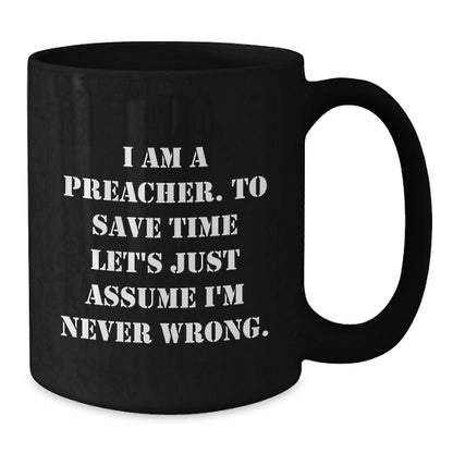 Funny Preacher Gifts for Men, Black Coffee Mug with Quote 'I Am A Preacher. To Save Time Let's Just Assume I'm Never Wrong.' - Unique Christmas Unique Gift Ideas for Preachers from Friends - Additional