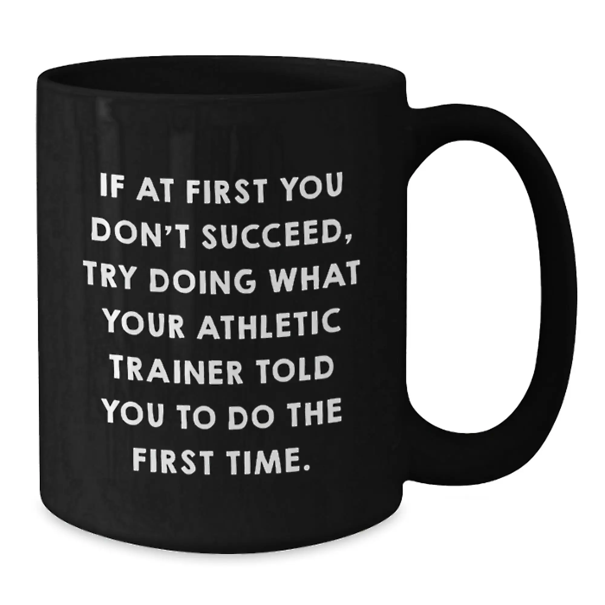 Funny Inspirational Athletic Trainer Gifts from Friends for Graduation Black Coffee Mug - If At First You Don't Succeed, Try Doing What Your Athletic Trainer Told You To Do The First Time. - Additional