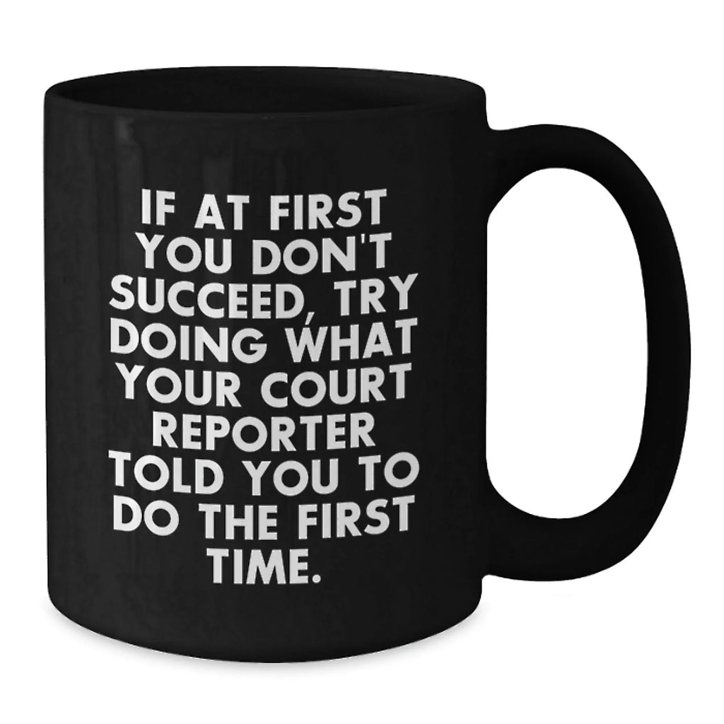 Funny Court Reporter Gifts from Friends to Family - Court Reporter Black Coffee Mug, If At First You Don't Succeed, Try Doing What Your Court Reporter Told You To Do The First Time.