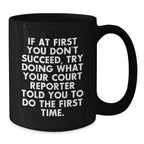 Funny Court Reporter Gifts from Friends to Family - Court Reporter Black Coffee Mug, If At First You Don't Succeed, Try Doing What Your Court Reporter Told You To Do The First Time.