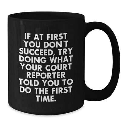 Funny Court Reporter Gifts from Friends to Family - Court Reporter Black Coffee Mug, If At First You Don't Succeed, Try Doing What Your Court Reporter Told You To Do The First Time. - Additional