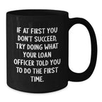 Funny Loan Officer Gifts, Graduation Unique Gifts from Family, Black Coffee Mug for Loan Officer, If At First You Don't Succeed Try Doing What Your Loan Officer Told You