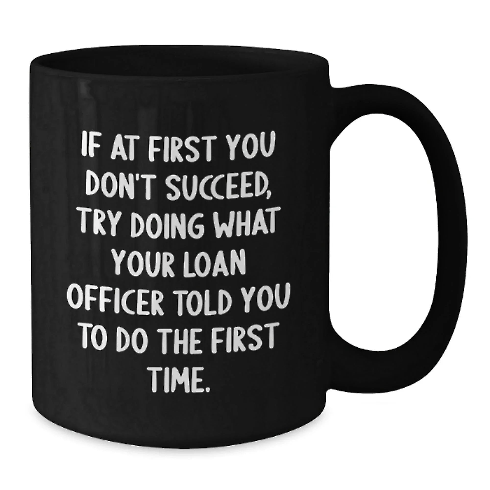Funny Loan Officer Gifts, Graduation Unique Gifts from Family, Black Coffee Mug for Loan Officer, If At First You Don't Succeed Try Doing What Your Loan Officer Told You