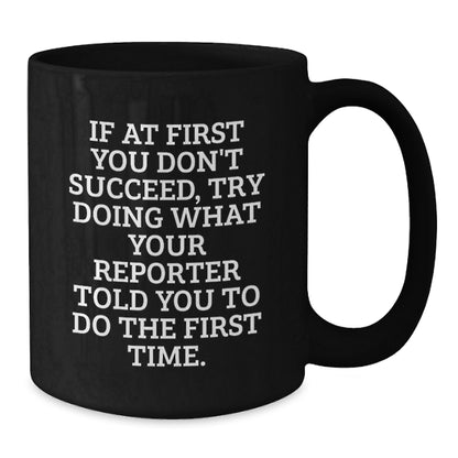 Funny Reporter Gifts for Men - Black Coffee Mug, Perfect for Friends and Family 'If At First You Don't Succeed, Try Doing What Your Reporter Told You To Do The First Time', Christmas Unique - Additional