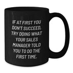 Funny Sales Manager Gifts, Black Coffee Mug for Graduation, Gifts from Friends to Sales Manager, 'If At First You Don't Succeed, Try Doing What Your Sales Manager Told You To Do The First Time.'