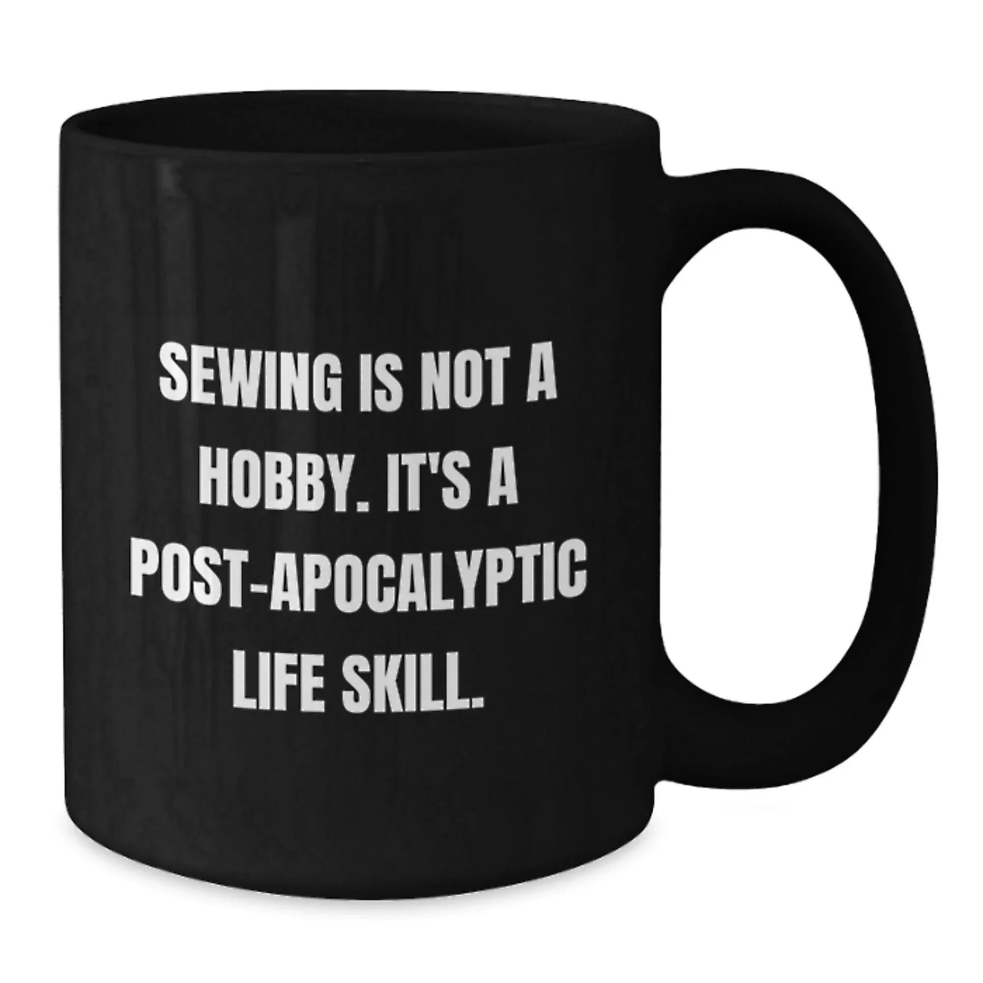 Sewing Enthusiasts Gifts from Friends for Sewing Graduation Sewing Post-apocalyptic Life Skill Funny Quote Black Coffee Mug, 11oz or 15oz