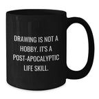 Funny Drawing Gifts for Drawing Enthusiasts - Gifts from Friends, Family - Drawing Is Not A Hobby. It's A Post-apocalyptic Life Skill. Black Coffee Mug