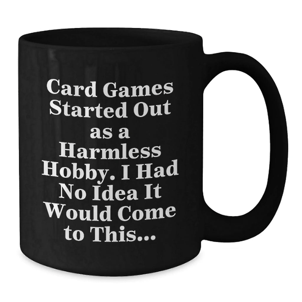 Gifts from Friends for Card Game Enthusiasts - Funny Mug, Card Games Started Out As A Harmless Hobby I Had No Idea It Would Come To This, Black Coffee Mug