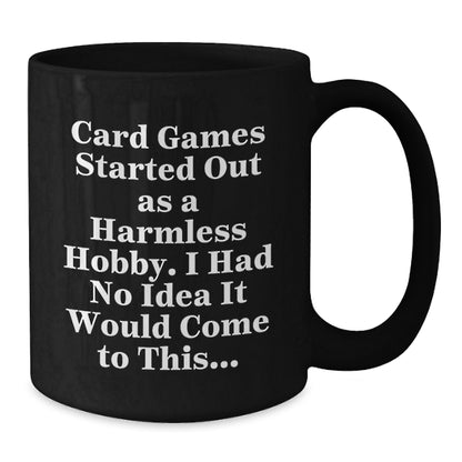 Gifts from Friends for Card Game Enthusiasts - Funny Mug, Card Games Started Out As A Harmless Hobby I Had No Idea It Would Come To This, Black Coffee Mug - Additional