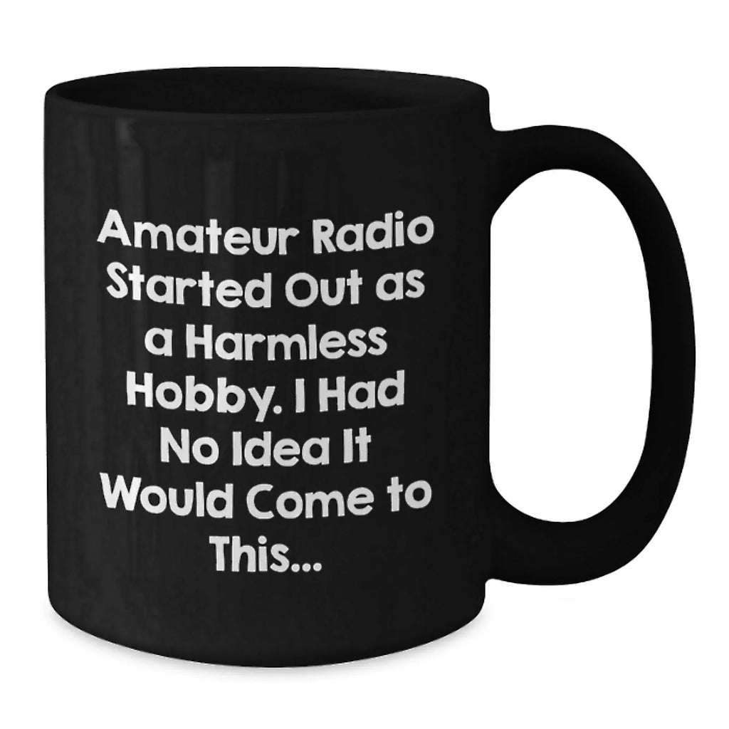 Funny Amateur Radio Christmas Unique Gift for Hams - 'Amateur Radio Started Out As A Harmless Hobby. I Had No Idea It Would Come To This...' Black Coffee Mug