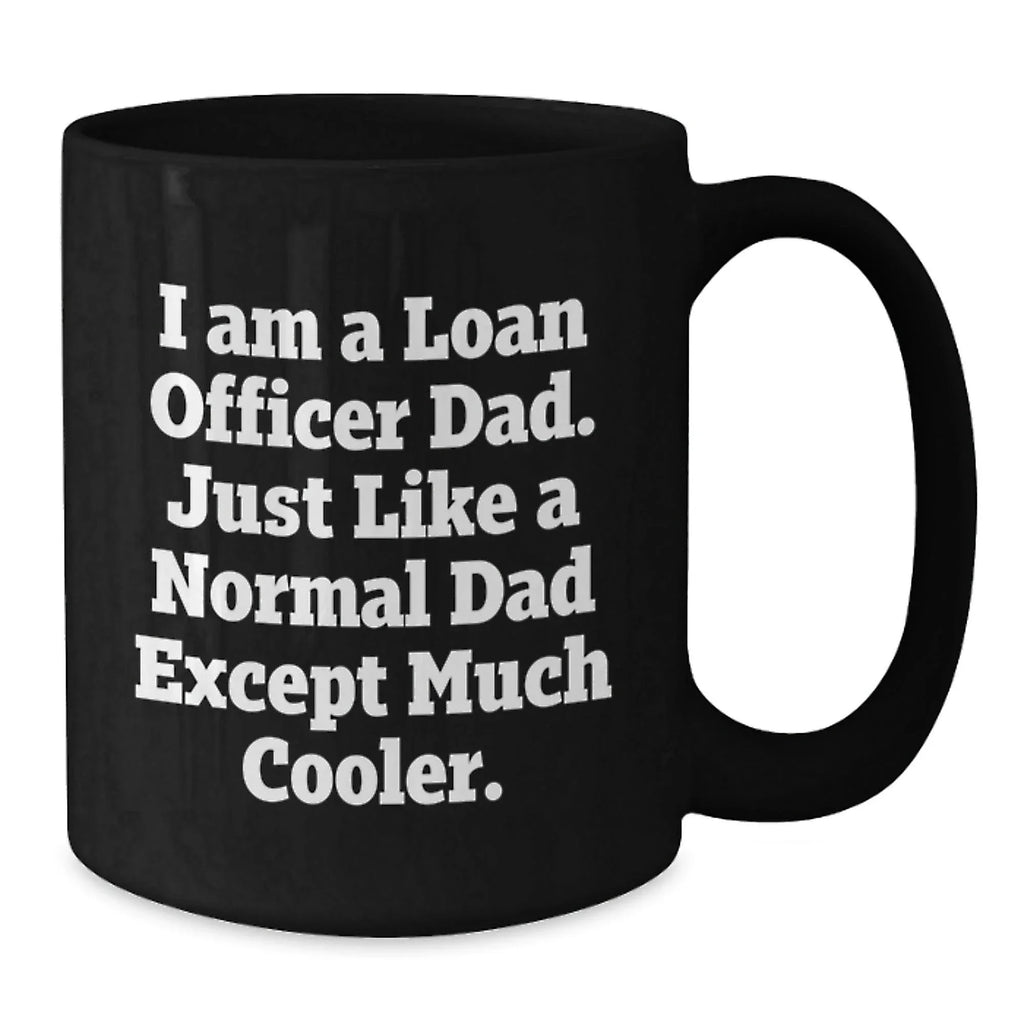 Funny Loan Officer Mugs Gifts for Loan Officer Dad, Gifts from Dad, Christmas Unique Gifts, Black Coffee Mug, I Am A Loan Officer Dad