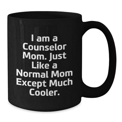 Funny Counselor Mom Gifts from Friends for Graduation Black Coffee Mug, 'I Am A Counselor Mom. Just Like A Normal Mom Except Much Cooler.' - Additional