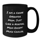 Funny Crane Operator Mom Gifts for Graduation - Black Coffee Mug, 'I Am A Crane Operator Mom. Just Like A Normal Mom Except Much Cooler.'