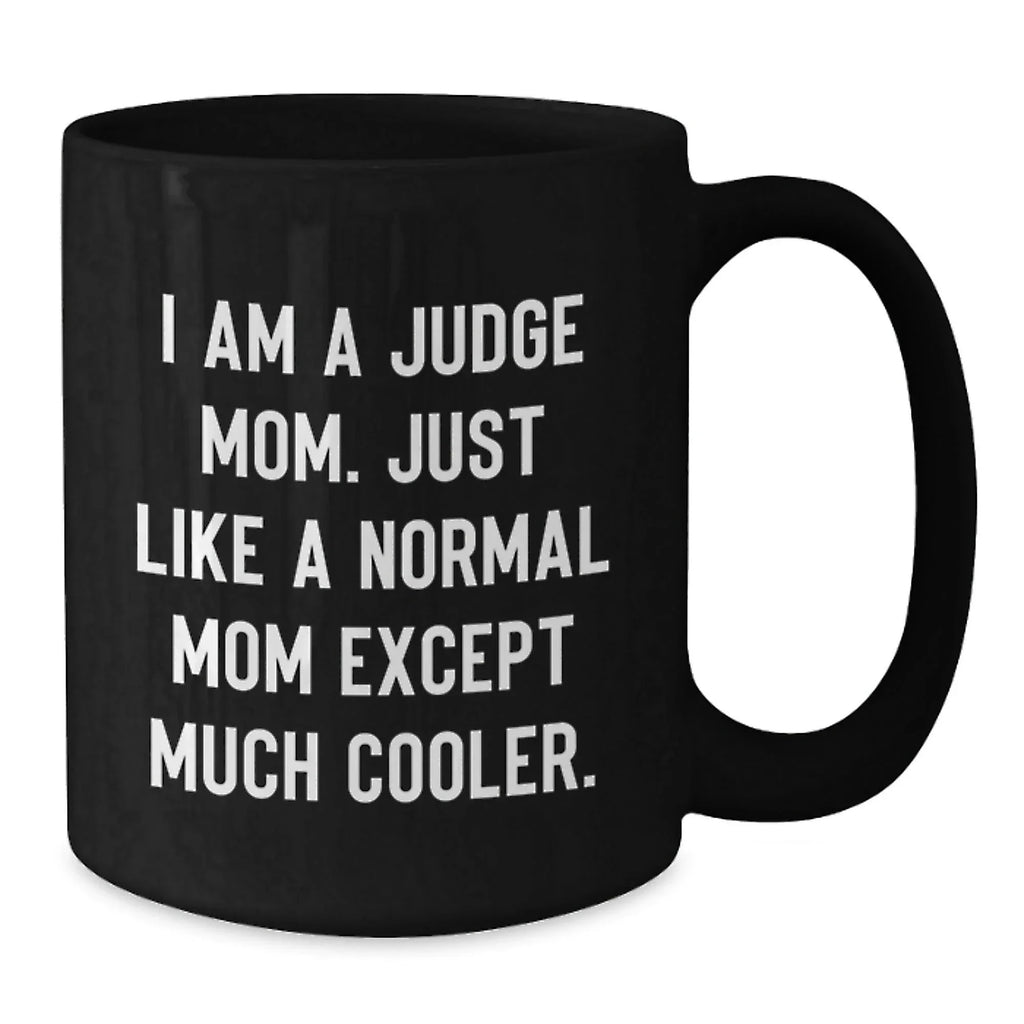 Funny Judge Mom Black Coffee Mug Gifts for Judge Graduation, Gift from Friends and Family, 'I Am A Judge Mom. Just Like A Normal Mom Except Much Cooler.'