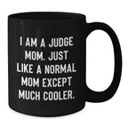 Funny Judge Mom Black Coffee Mug Gifts for Judge Graduation, Gift from Friends and Family, 'I Am A Judge Mom. Just Like A Normal Mom Except Much Cooler.'