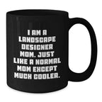 Landscape Designer Mom Gifts from Friends for Birthday Unique Gifts, I Am A Landscape Designer Mom. Just Like A Normal Mom Except Much Cooler. Black Coffee Mug