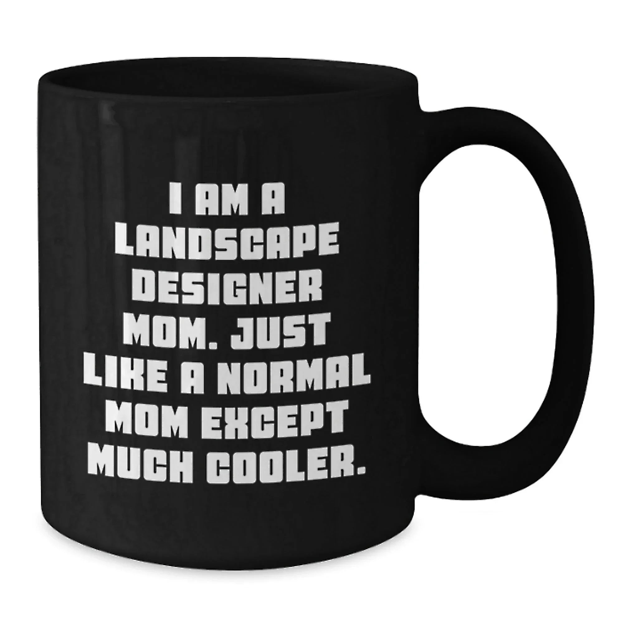 Landscape Designer Mom Gifts from Friends for Birthday Unique Gifts, I Am A Landscape Designer Mom. Just Like A Normal Mom Except Much Cooler. Black Coffee Mug