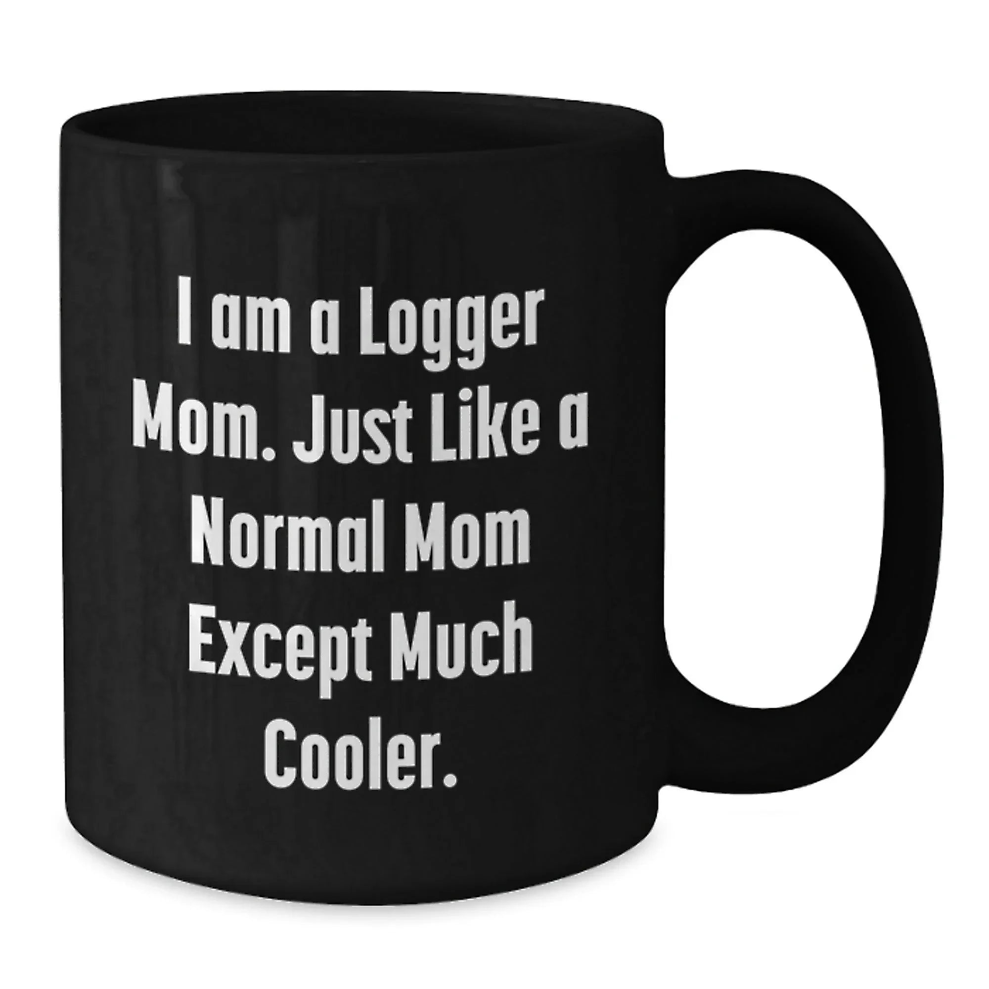 Funny Logger Mom Gifts from Friends for Logger, Unique Christmas Unique Gifts for Men, Logger Black Coffee Mug with I Am A Logger Mom Quote