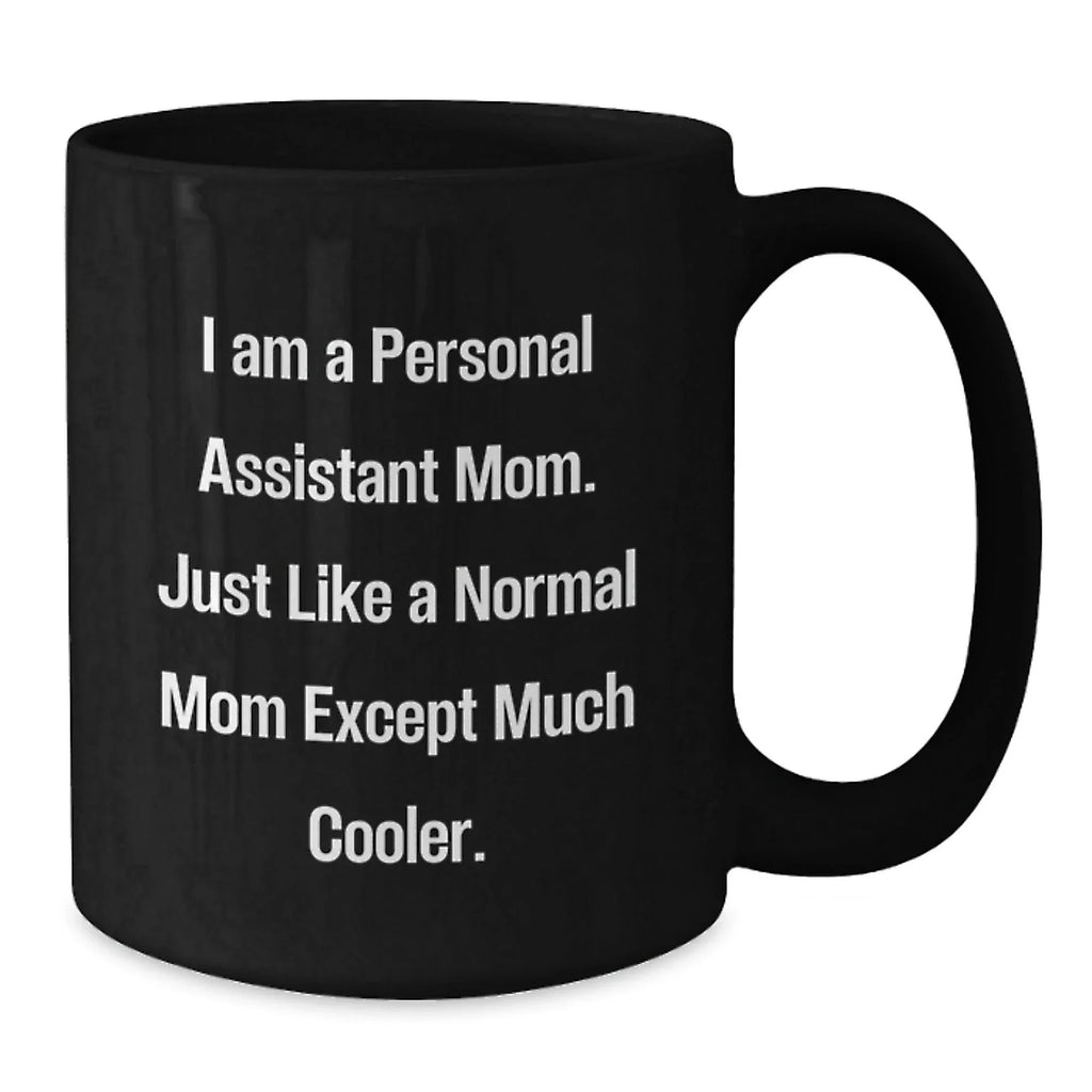 Funny Personal Assistant Mom Gifts for Her, Black Coffee Mug, Birthday Unique Presents from Family and Friends, 'I Am A Personal Assistant Mom. Just Like A Normal Mom Except Much Cooler.'