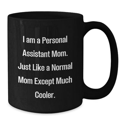 Funny Personal Assistant Mom Gifts for Her, Black Coffee Mug, Birthday Unique Presents from Family and Friends, 'I Am A Personal Assistant Mom. Just Like A Normal Mom Except Much Cooler.' - Additional