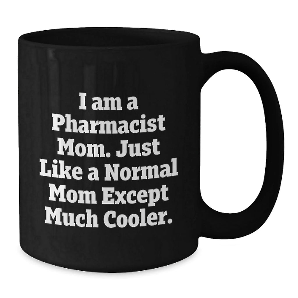 Funny Pharmacist Mom Graduation Gifts from Family Friends Coworkers - I Am A Pharmacist Mom. Just Like A Normal Mom Except Much Cooler. Black Coffee Mug