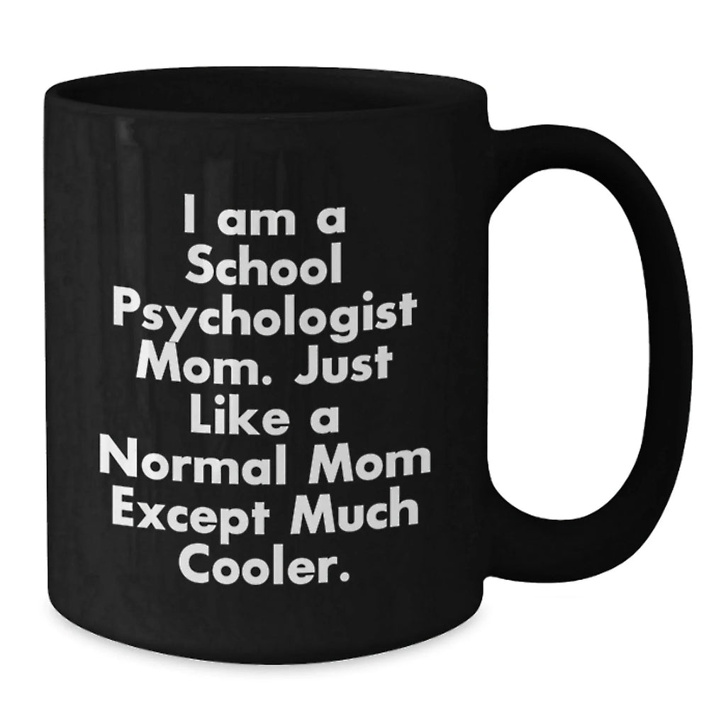 Funny School Psychologist Mom Gifts from Friends to School Psychologist Graduation Unique Items, I Am A School Psychologist Mom. Just Like A Normal Mom Except Much Cooler. Black Coffee Mug