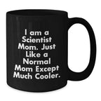 Funny Scientist Mom Gifts for Graduation Black Coffee Mug - 'I Am A Scientist Mom. Just Like A Normal Mom Except Much Cooler.'