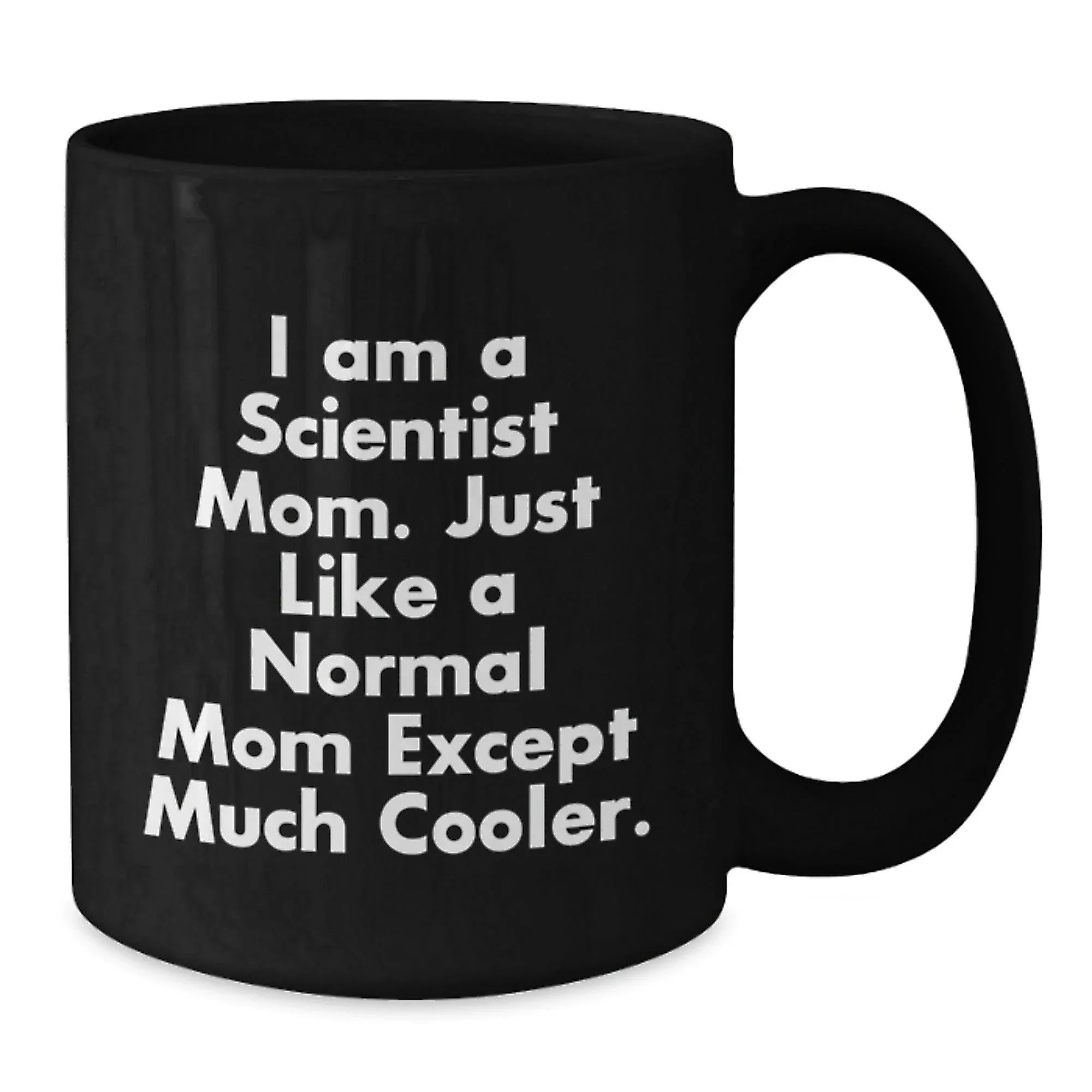 Funny Scientist Mom Gifts for Graduation Black Coffee Mug - 'I Am A Scientist Mom. Just Like A Normal Mom Except Much Cooler.'