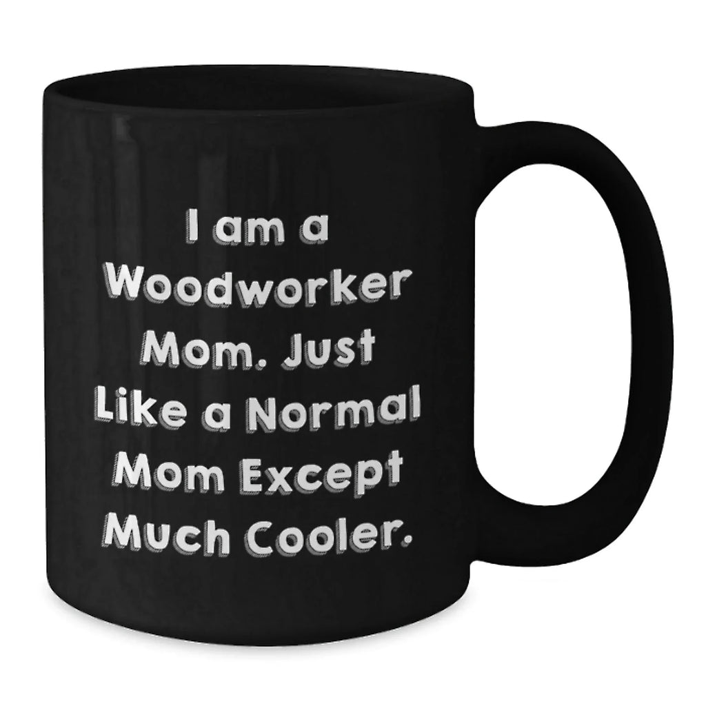 Woodworker Mom Gift, Funny Mom Black Coffee Mug, Unique Christmas Unique Gifts for Woodworker Men, Women, Friends