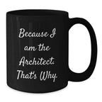 Architect Gifts, Because I Am The Architect. That's Why., Funny Birthday Coffee Mugs for Men or Women from Coworkers, Friends or Family