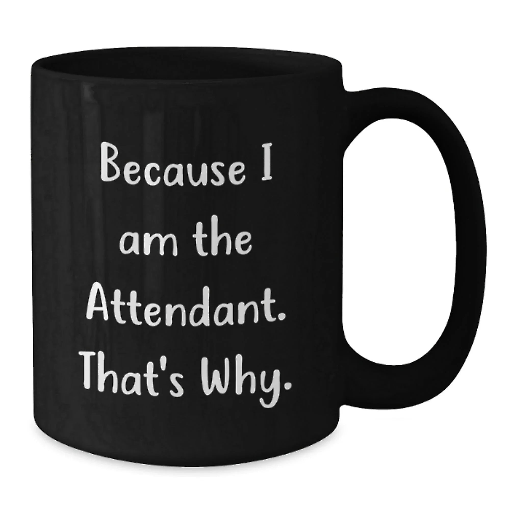 Funny Attendant Gifts for Him - Black Coffee Mug Because I Am The Attendant That's Why - Christmas Unique Gift
