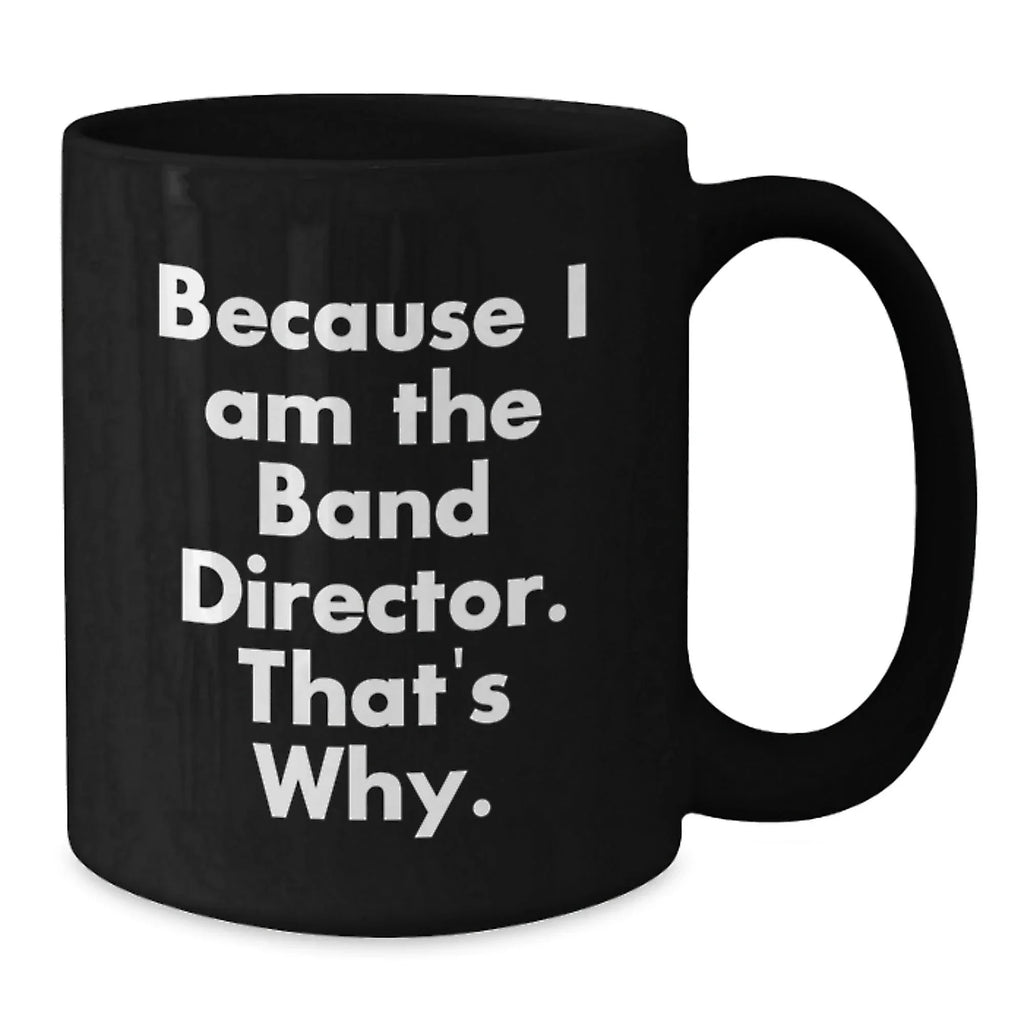 Funny Band Director Gifts from Friends - Inspirational Coffee Mugs for Men, Women, Family, Christmas Unique Presents, Because I Am The Band Director Mug