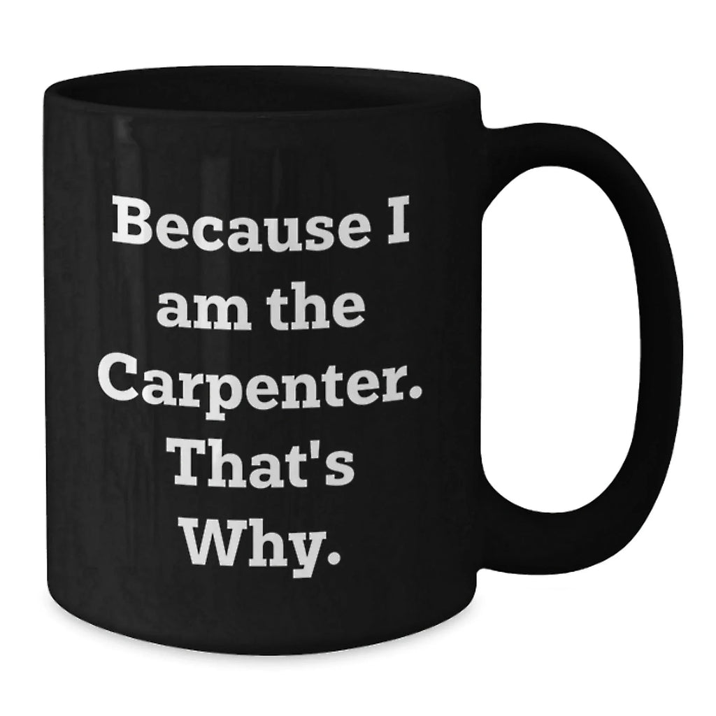 Funny Carpenter Quotes Gifts for Him Birthday Unique Black Coffee Mugs, Gifts from Friends and Family